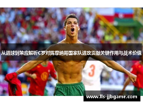 从进球到策应解析C罗对阵摩纳哥国家队进攻贡献关键作用与战术价值 从进球到策应解析C罗对阵摩纳哥国家队进攻贡献关键作用与战术价值