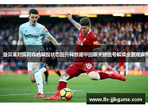 登贝莱对阵阿森纳展现状态回升释放德甲回暖关键信号解读全面观察 登贝莱对阵阿森纳展现状态回升释放德甲回暖关键信号解读全面观察