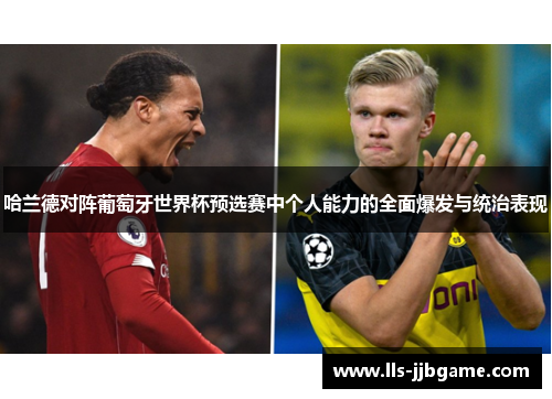 哈兰德对阵葡萄牙世界杯预选赛中个人能力的全面爆发与统治表现