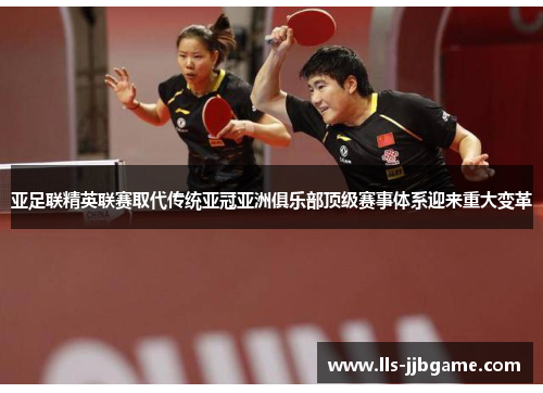 亚足联精英联赛取代传统亚冠亚洲俱乐部顶级赛事体系迎来重大变革 亚足联精英联赛取代传统亚冠亚洲俱乐部顶级赛事体系迎来重大变革