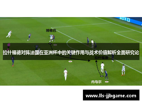 拉什福德对阵法国在亚洲杯中的关键作用与战术价值解析全面研究论 拉什福德对阵法国在亚洲杯中的关键作用与战术价值解析全面研究论